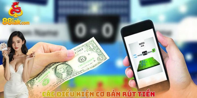 Các điều kiện cơ bản rút tiền