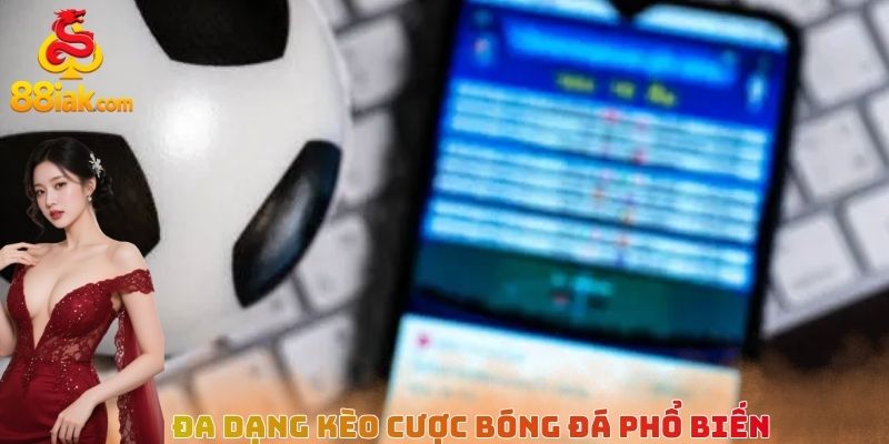Đa dạng kèo cược bóng đá phổ biến