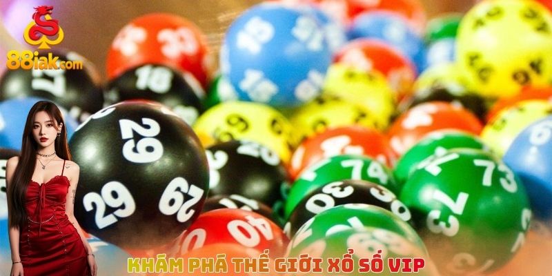Khám phá thế giới xổ số vip