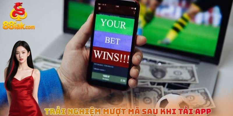 Trải nghiệm mượt mà sau khi tải app