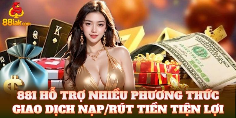 88i hỗ trợ nhiều phương thức giao dịch nạp/rút tiền tiện lợi
