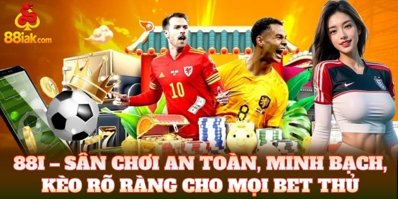 88i – Sân chơi an toàn, minh bạch, kèo rõ ràng cho mọi bet thủ